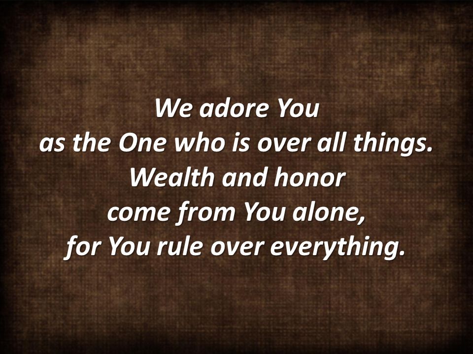 We adore You as the One who is over all things.