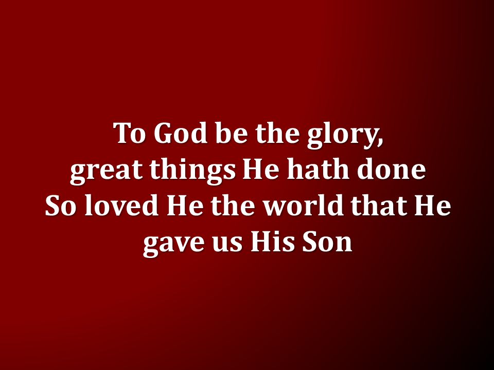 To God be the glory, great things He hath done So loved He the world that He gave us His Son