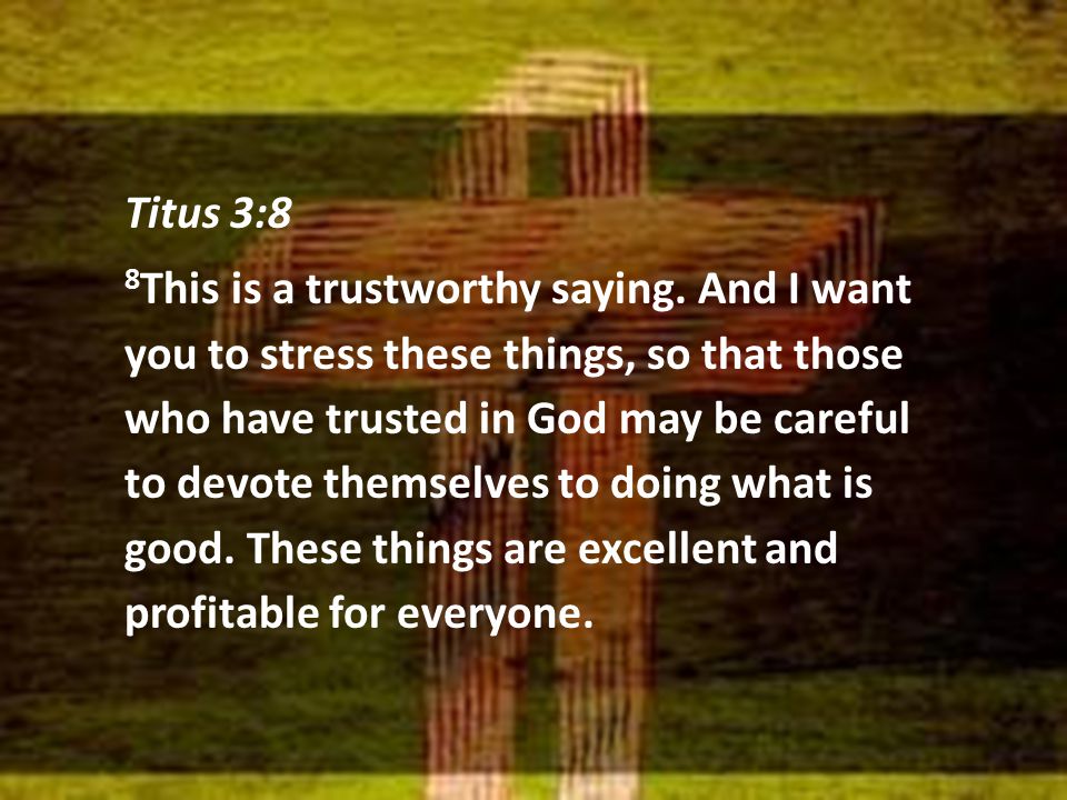 Titus 3:8 8 This is a trustworthy saying.