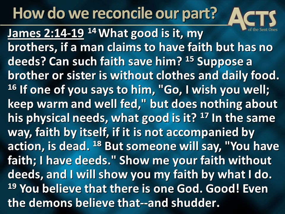 James 2: What good is it, my brothers, if a man claims to have faith but has no deeds.