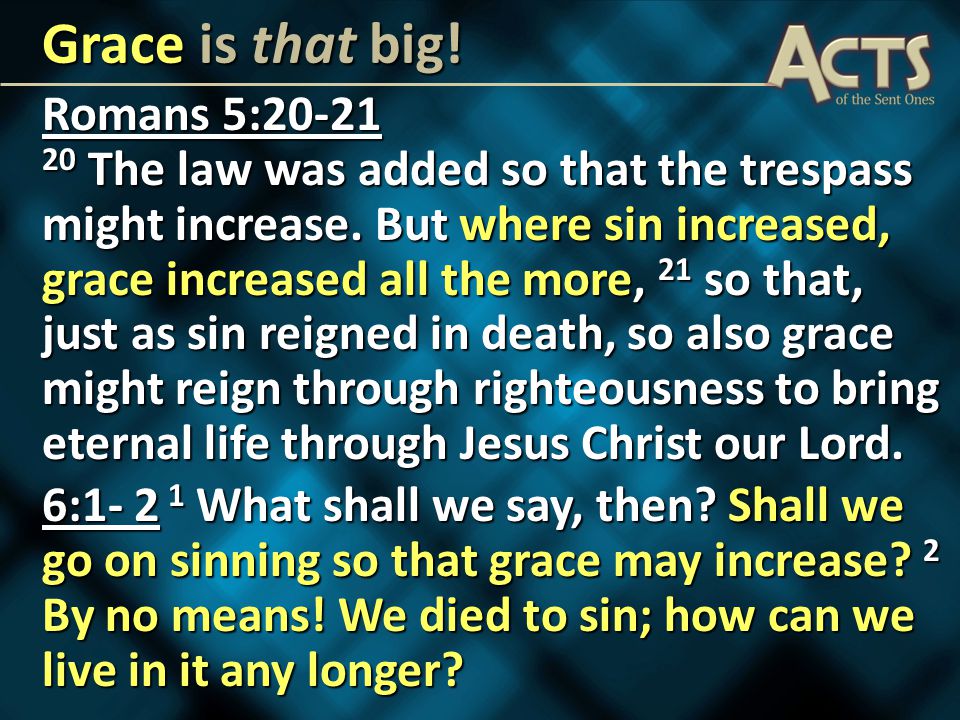 Romans 5: The law was added so that the trespass might increase.