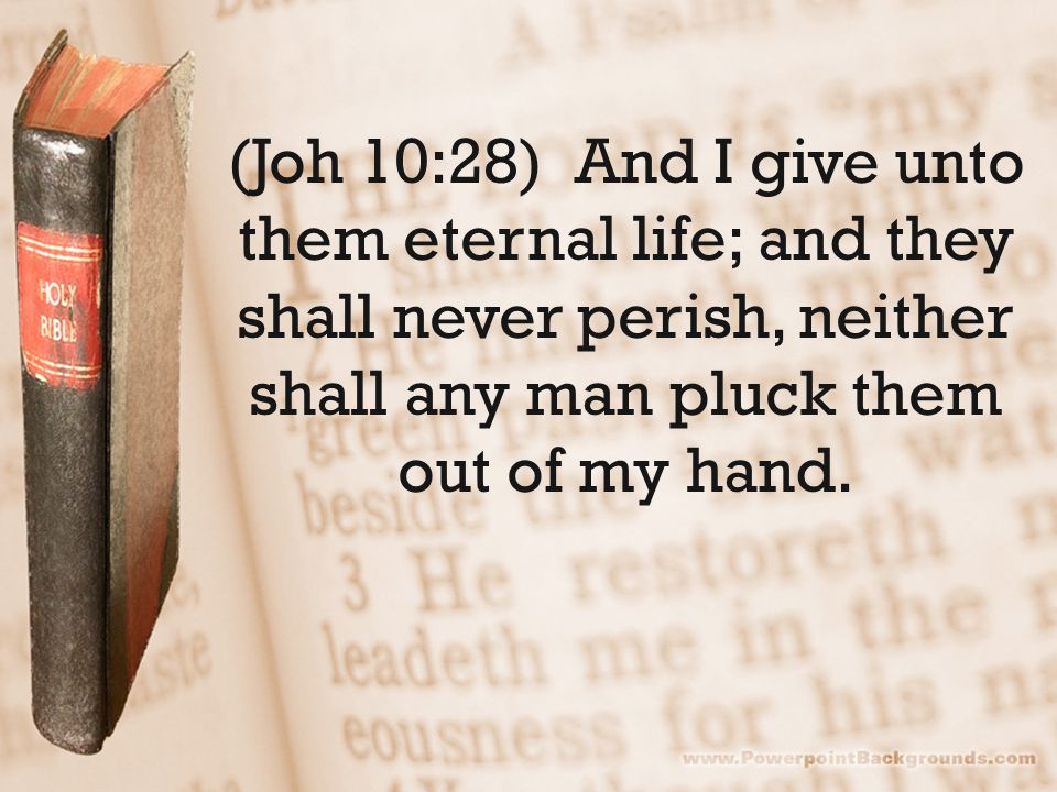 (Joh 10:28) And I give unto them eternal life; and they shall never perish, neither shall any man pluck them out of my hand.