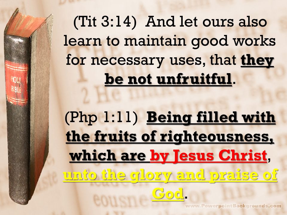 they be not unfruitful (Tit 3:14) And let ours also learn to maintain good works for necessary uses, that they be not unfruitful.