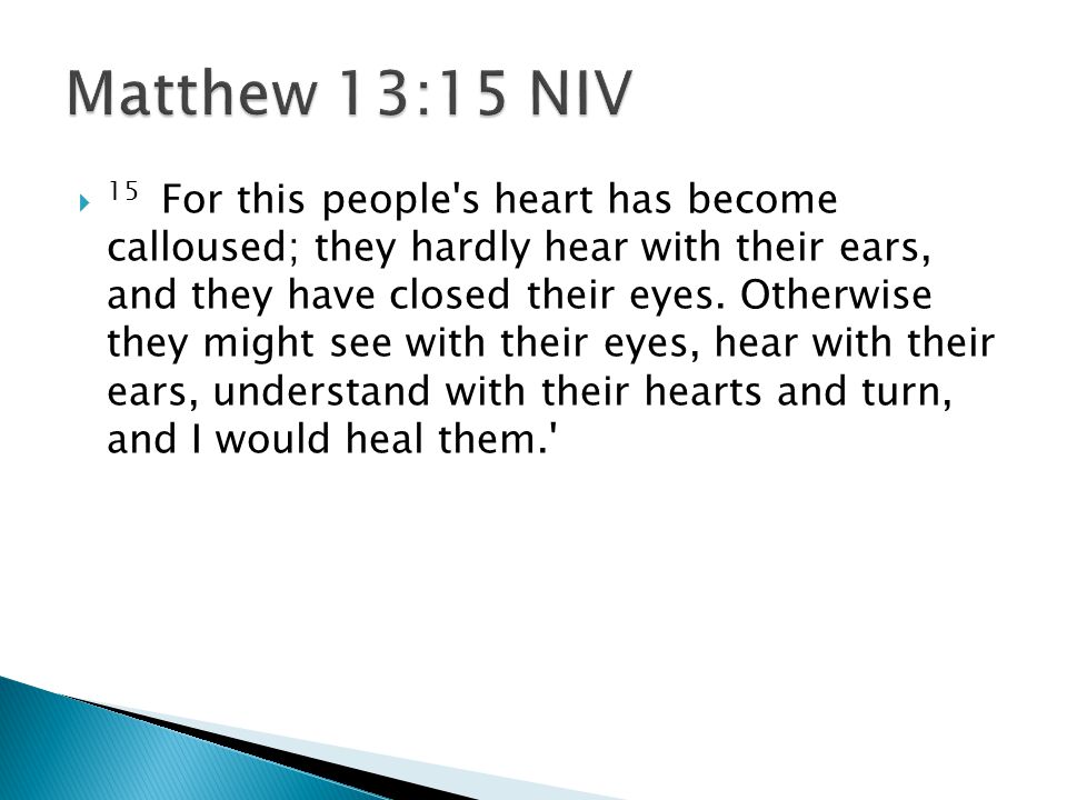  15 For this people s heart has become calloused; they hardly hear with their ears, and they have closed their eyes.