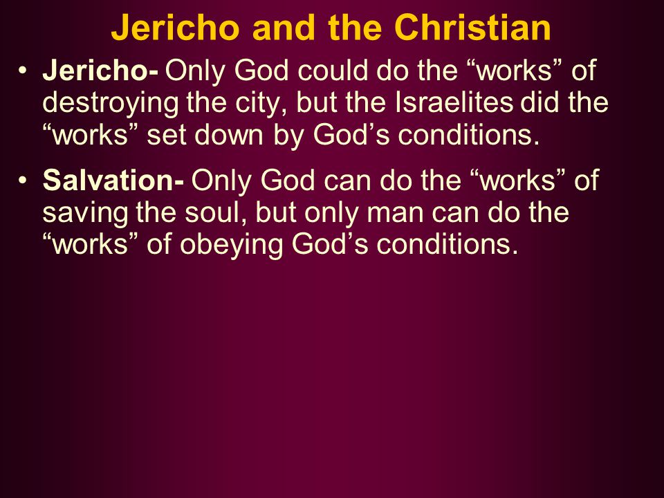 Jericho and the Christian Jericho- Only God could do the works of destroying the city, but the Israelites did the works set down by God’s conditions.