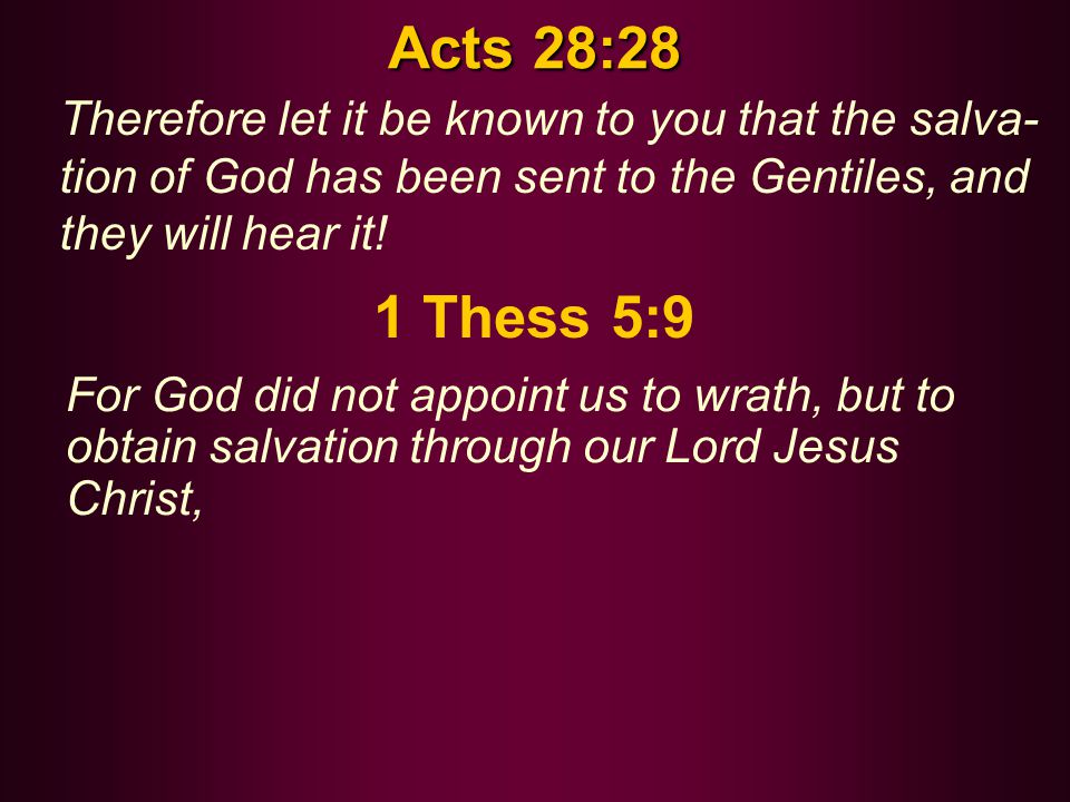 Acts 28:28 Therefore let it be known to you that the salva- tion of God has been sent to the Gentiles, and they will hear it.