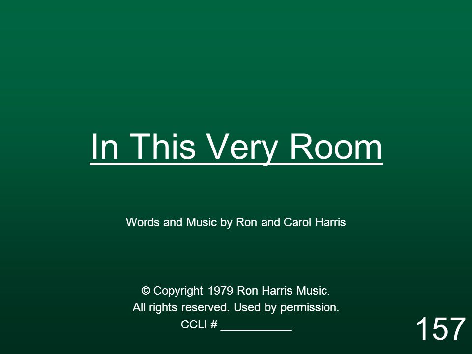 In This Very Room Words and Music by Ron and Carol Harris © Copyright 1979 Ron Harris Music.