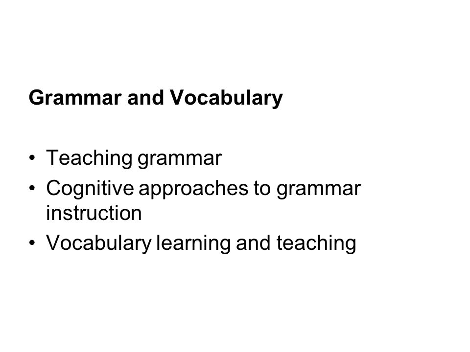 Grammar and Vocabulary Teaching grammar Cognitive approaches to grammar instruction Vocabulary learning and teaching