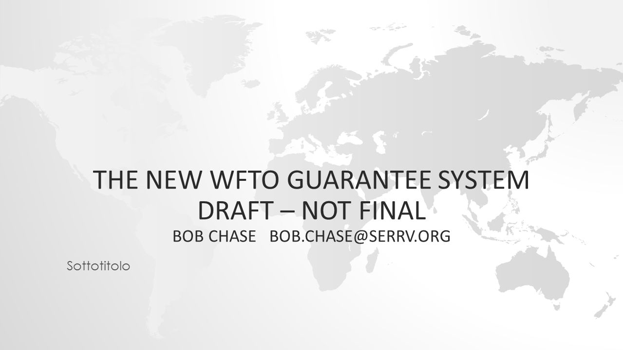 THE NEW WFTO GUARANTEE SYSTEM DRAFT – NOT FINAL BOB CHASE Sottotitolo