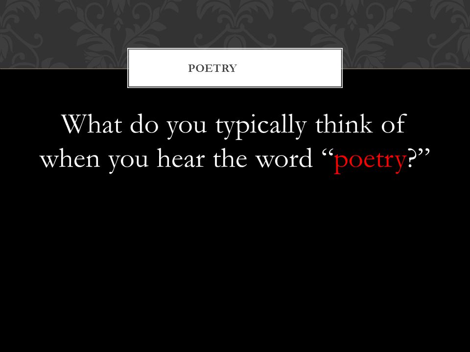 What do you typically think of when you hear the word poetry POETRY