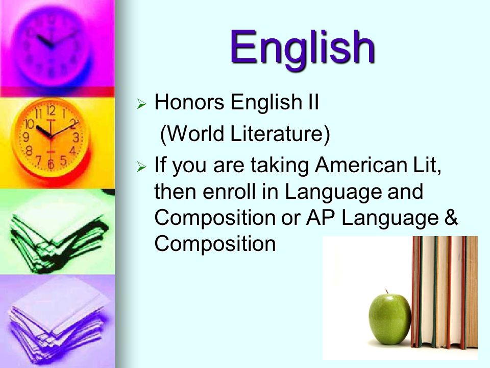 English  Honors English II (World Literature) (World Literature)  If you are taking American Lit, then enroll in Language and Composition or AP Language & Composition