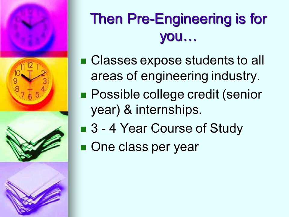 Then Pre-Engineering is for you… Classes expose students to all areas of engineering industry.