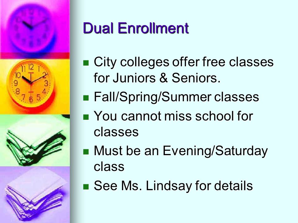 Dual Enrollment City colleges offer free classes for Juniors & Seniors.