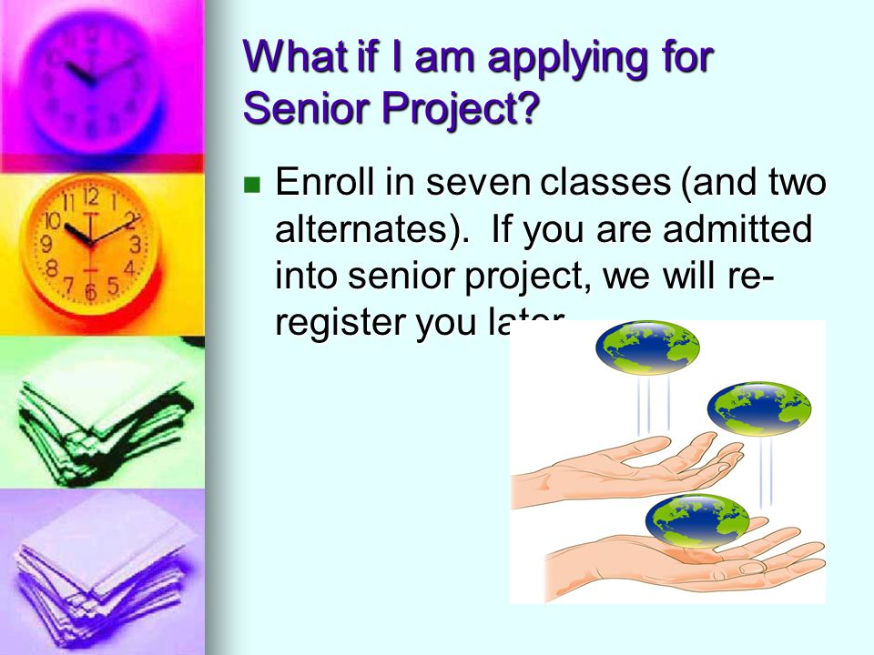 What if I am applying for Senior Project. Enroll in seven classes (and two alternates).