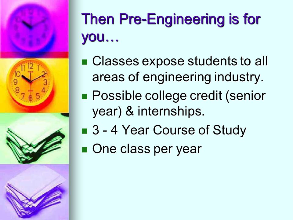 Then Pre-Engineering is for you… Classes expose students to all areas of engineering industry.