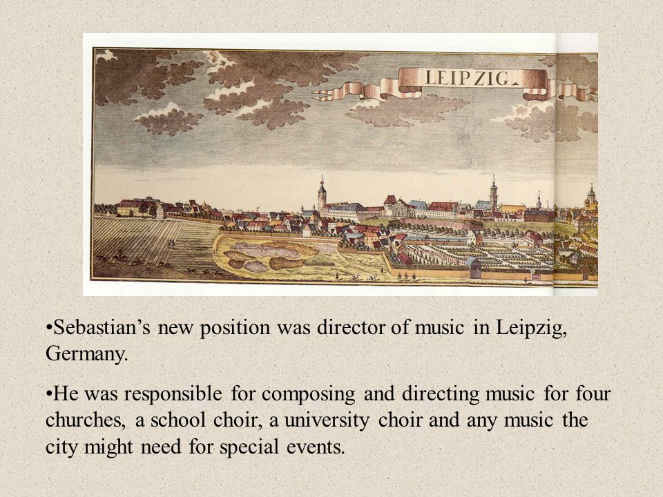 Sebastian’s new position was director of music in Leipzig, Germany.