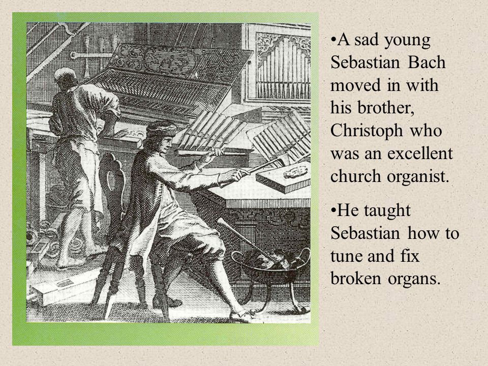 A sad young Sebastian Bach moved in with his brother, Christoph who was an excellent church organist.