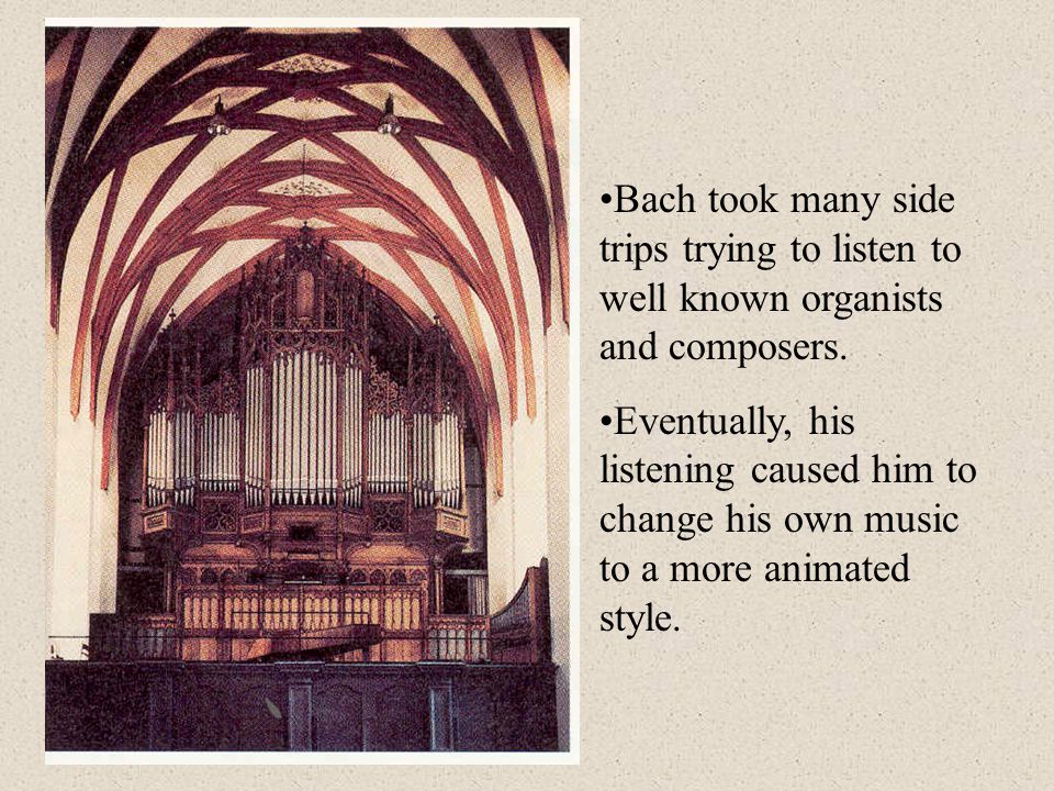 Bach took many side trips trying to listen to well known organists and composers.