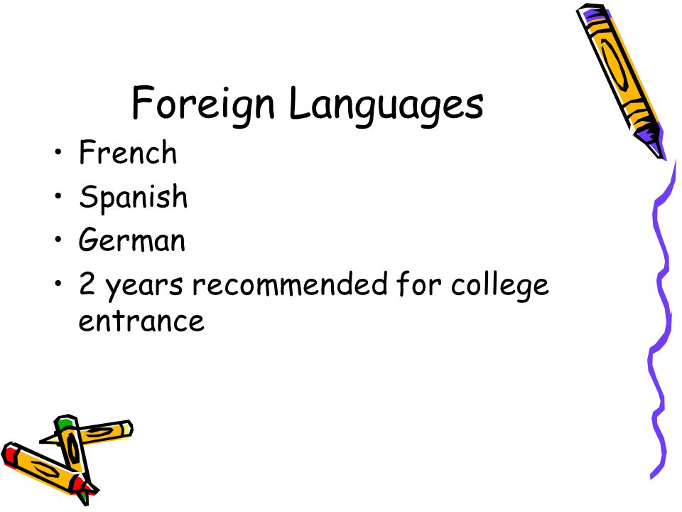 Foreign Languages French Spanish German 2 years recommended for college entrance