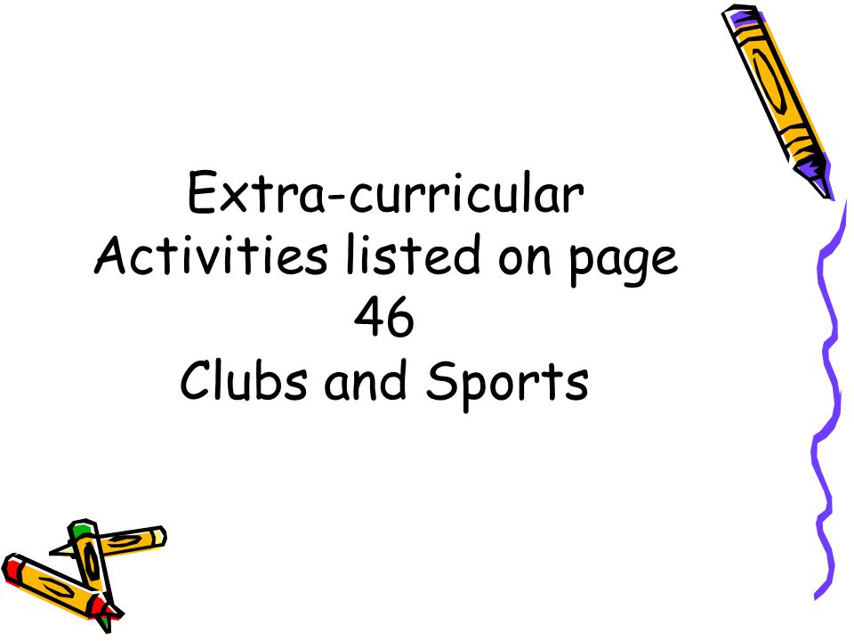 Extra-curricular Activities listed on page 46 Clubs and Sports