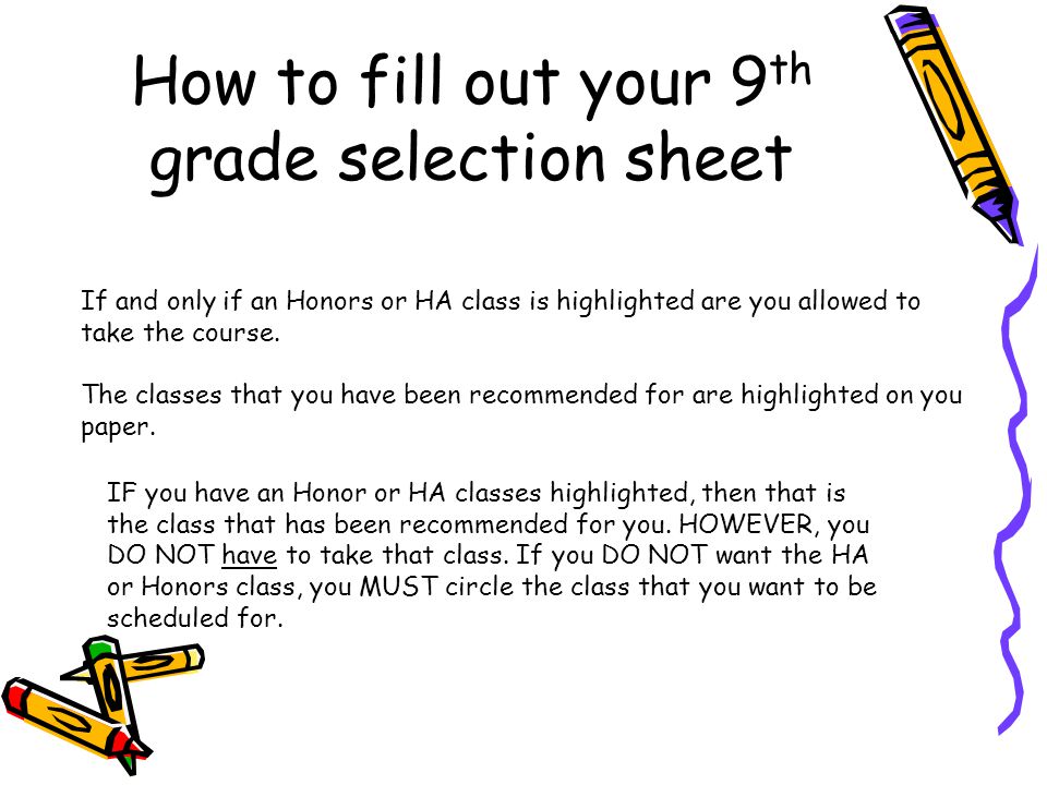 How to fill out your 9 th grade selection sheet If and only if an Honors or HA class is highlighted are you allowed to take the course.