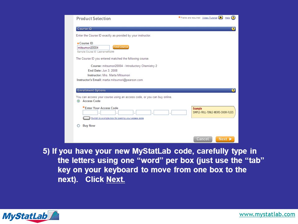 5) If you have your new MyStatLab code, carefully type in the letters using one word per box (just use the tab key on your keyboard to move from one box to the next).