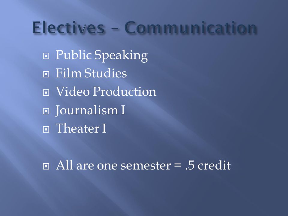  Public Speaking  Film Studies  Video Production  Journalism I  Theater I  All are one semester =.5 credit