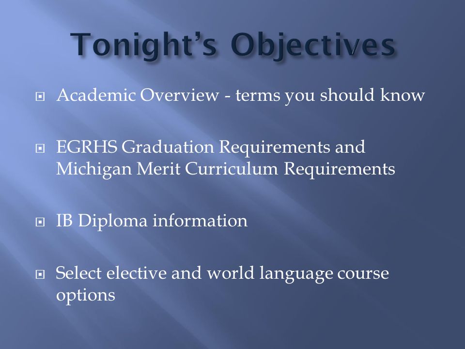  Academic Overview - terms you should know  EGRHS Graduation Requirements and Michigan Merit Curriculum Requirements  IB Diploma information  Select elective and world language course options