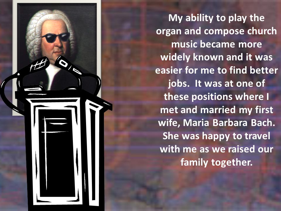 My ability to play the organ and compose church music became more widely known and it was easier for me to find better jobs.