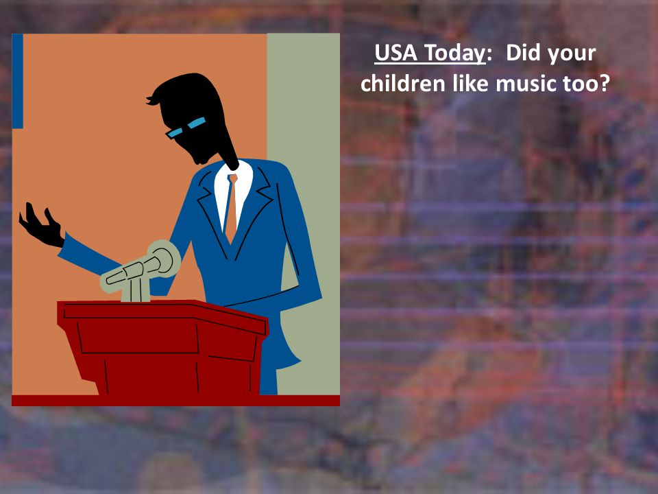 USA Today:Did your children like music too
