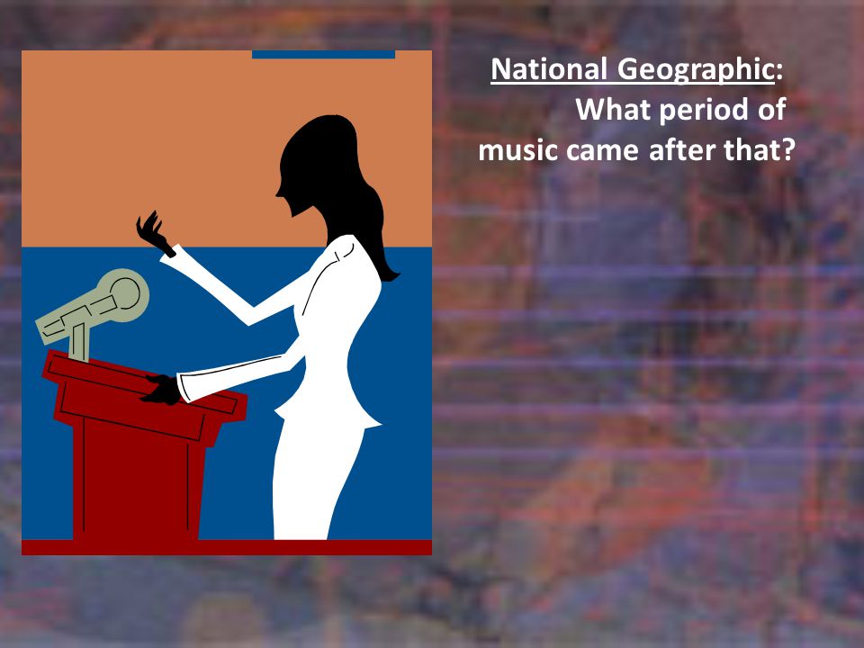 National Geographic: What period of music came after that