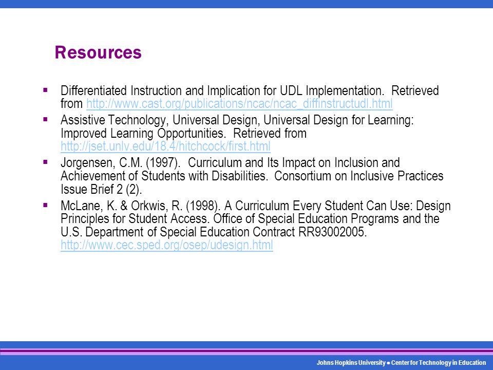 Johns Hopkins University Center for Technology in Education Resources  Differentiated Instruction and Implication for UDL Implementation.