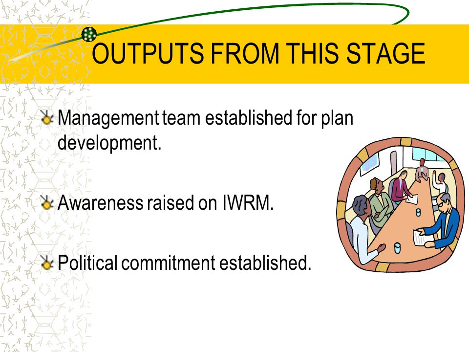 OUTPUTS FROM THIS STAGE Management team established for plan development.