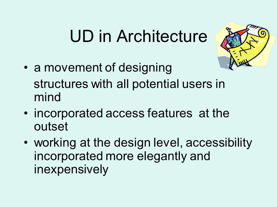 UD in Architecture a movement of designing structures with all potential users in mind incorporated access features at the outset working at the design level, accessibility incorporated more elegantly and inexpensively