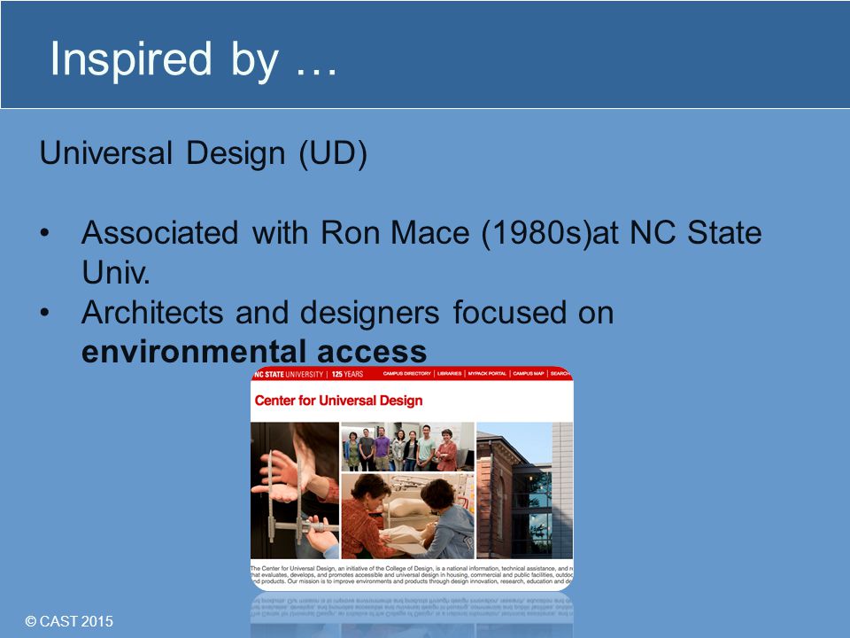 © CAST 2015 Universal Design (UD) Associated with Ron Mace (1980s)at NC State Univ.