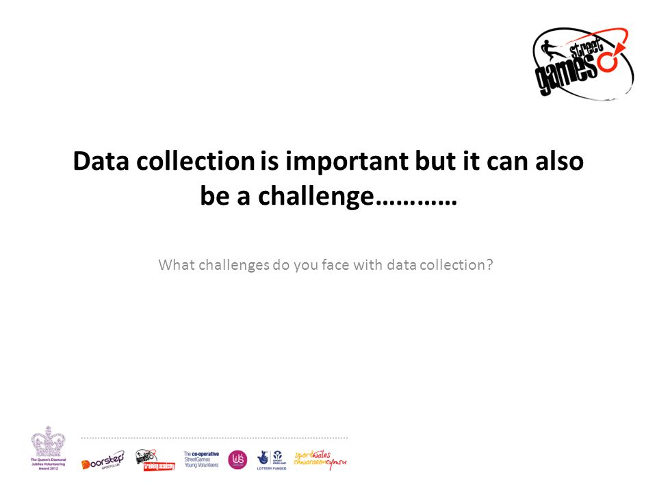 Data collection is important but it can also be a challenge………… What challenges do you face with data collection