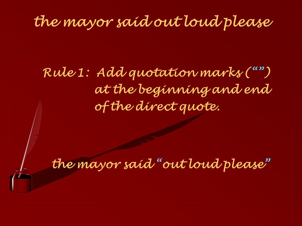 the mayor said out loud please Rule 1: Add quotation marks ( ) at the beginning and end of the direct quote.