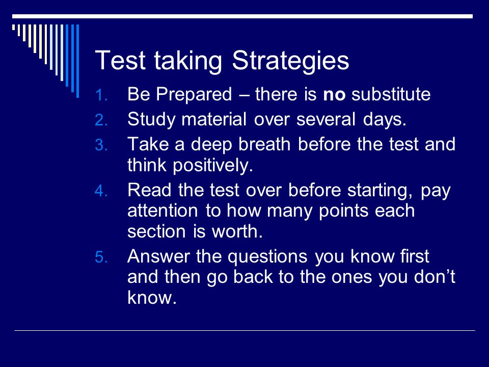 Test taking Strategies 1. Be Prepared – there is no substitute 2.