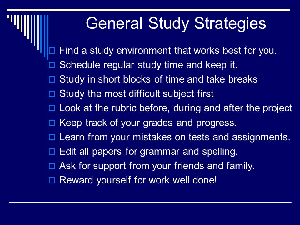 General Study Strategies  Find a study environment that works best for you.