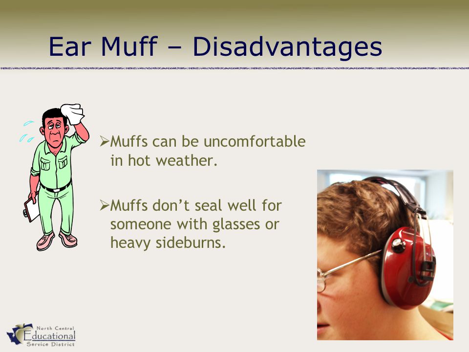  Muffs can be uncomfortable in hot weather.
