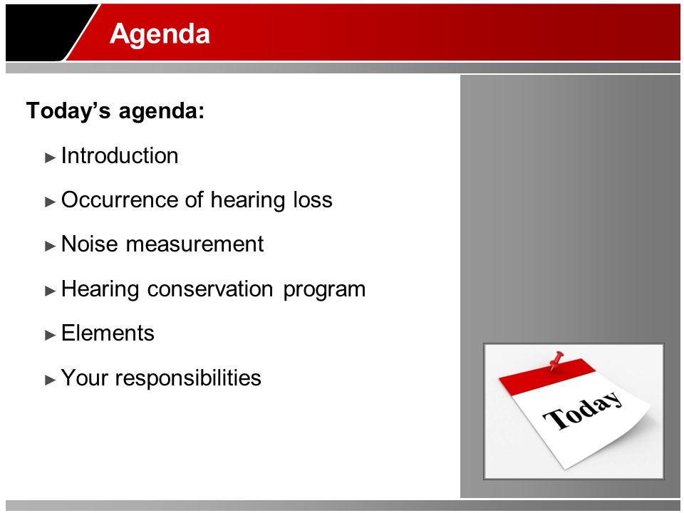 Agenda Today’s agenda: ► Introduction ► Occurrence of hearing loss ► Noise measurement ► Hearing conservation program ► Elements ► Your responsibilities