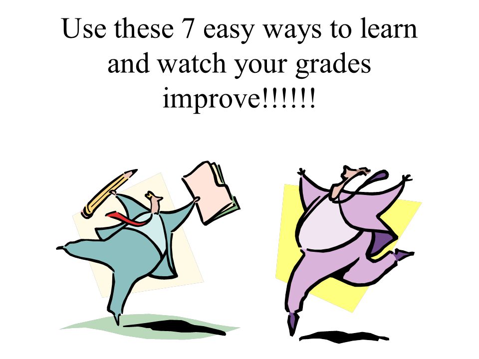 Use these 7 easy ways to learn and watch your grades improve!!!!!!