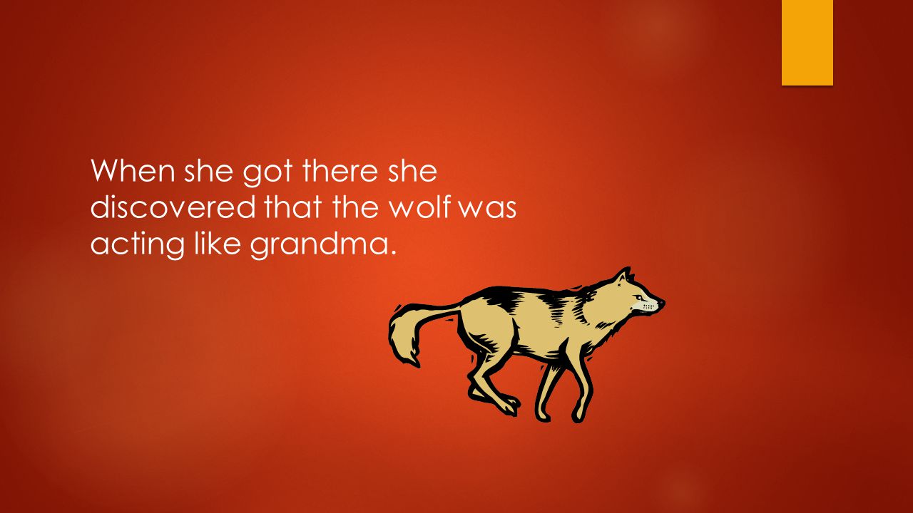 When she got there she discovered that the wolf was acting like grandma.