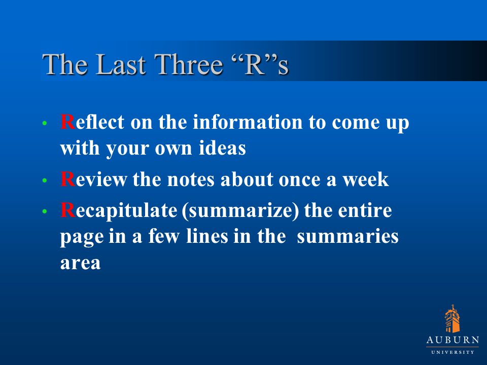 The Last Three R s Reflect on the information to come up with your own ideas Review the notes about once a week Recapitulate (summarize) the entire page in a few lines in the summaries area