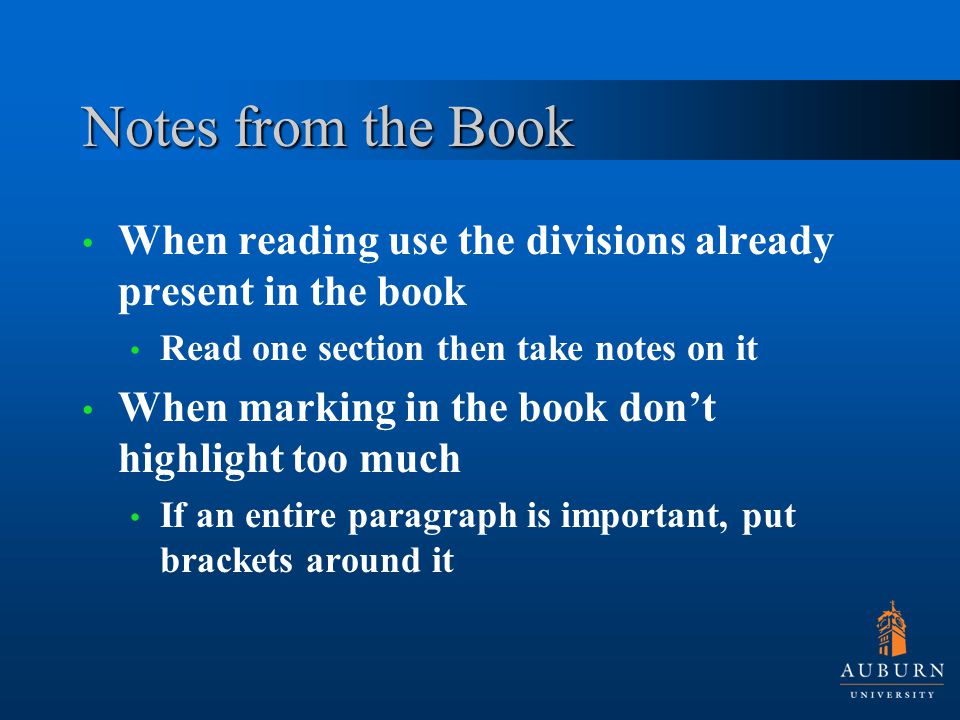 Notes from the Book When reading use the divisions already present in the book Read one section then take notes on it When marking in the book don’t highlight too much If an entire paragraph is important, put brackets around it