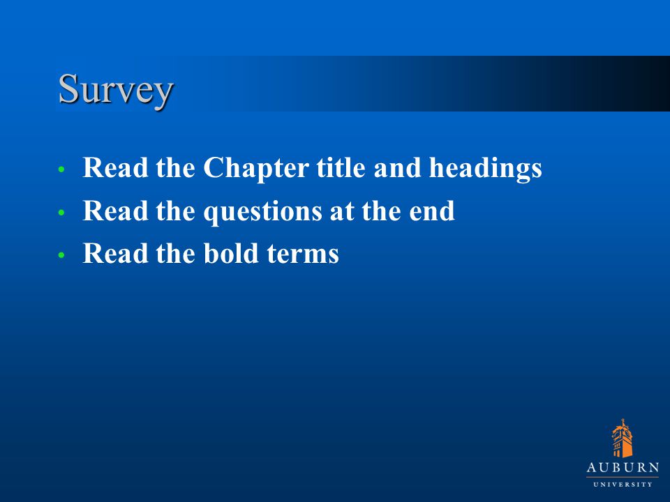 Survey Read the Chapter title and headings Read the questions at the end Read the bold terms