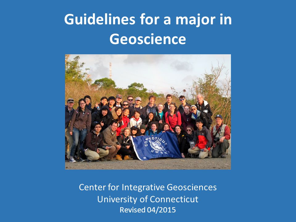 Guidelines for a major in Geoscience Center for Integrative Geosciences University of Connecticut Revised 04/2015