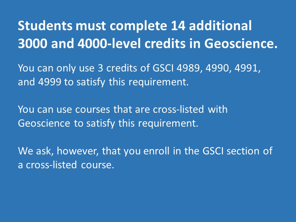 Students must complete 14 additional 3000 and 4000-level credits in Geoscience.