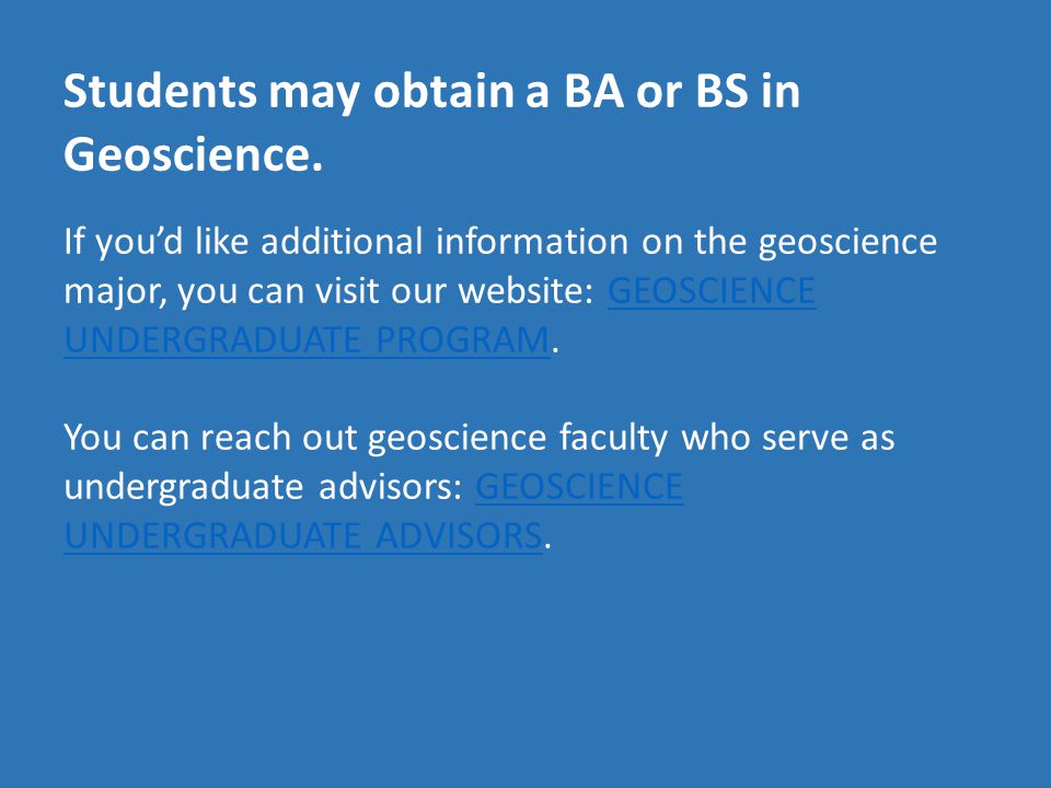 Students may obtain a BA or BS in Geoscience.