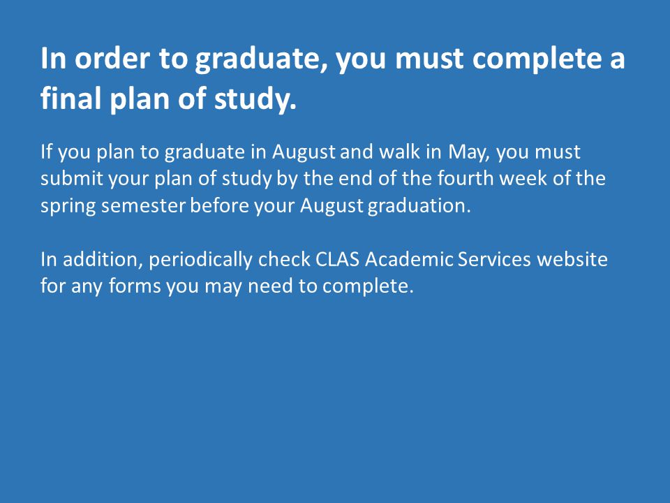 In order to graduate, you must complete a final plan of study.